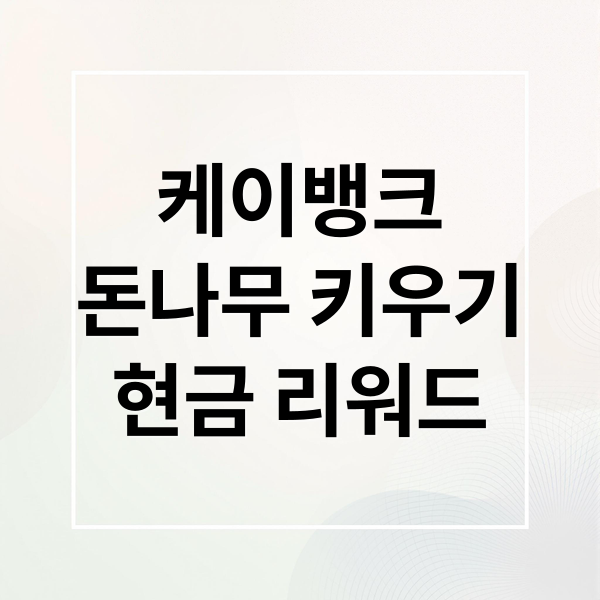 케이뱅크
돈나무 키우기
현금 리워드 (케이뱅크 돈나무 키우기 리워드)