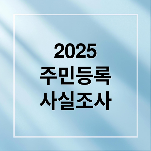 2025
주민등록
사실조사 (주민등록사실조사 비대면 방법)