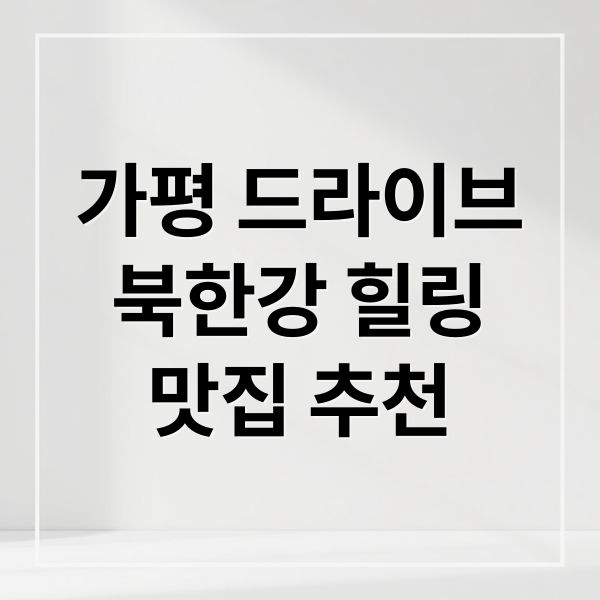 가평 드라이브
북한강 힐링
맛집 추천 (가평 당일치기 드라이브)