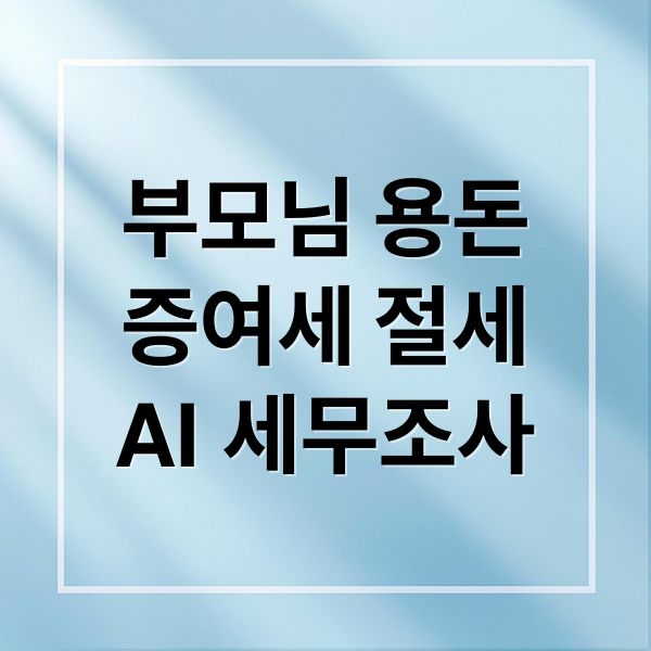 부모님 용돈
증여세 절세
AI 세무조사 (부모님 용돈 증여세 AI 세무조사)