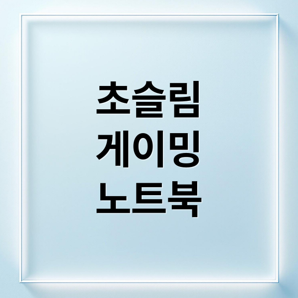 초슬림
게이밍
노트북 (2025 초슬림형 게이밍 노트북)