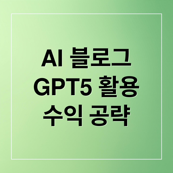 AI 블로그
GPT5 활용
수익 공략 (GPT5 AI 블로그 운영에 활용하는 방법)
