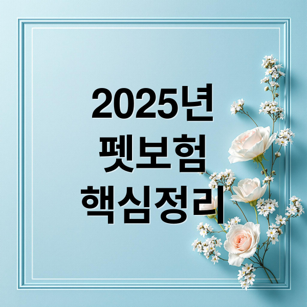2025년
펫보험
핵심정리 (펫보험)
