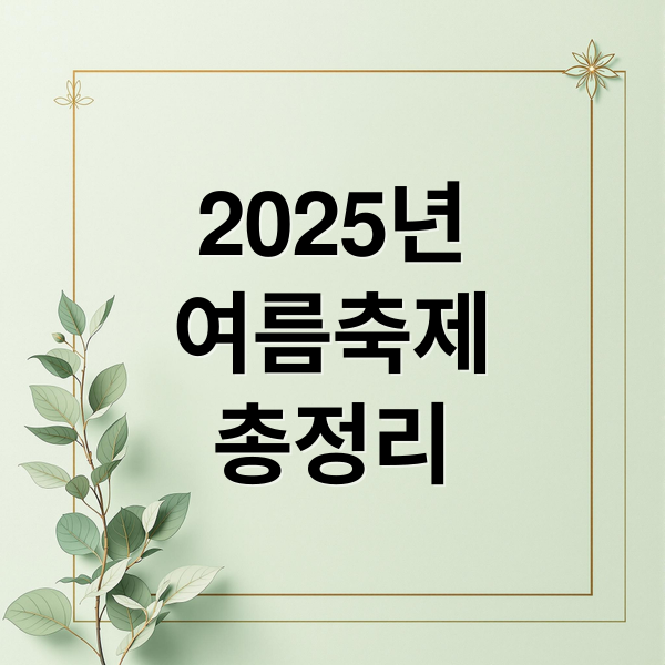 2025년
여름축제
총정리 (전국 축제 일정)
