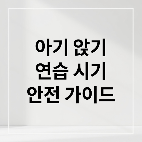 아기 앉기
연습 시기
안전 가이드 (생후 6개월 아기 앉기 연습과 주의사항)