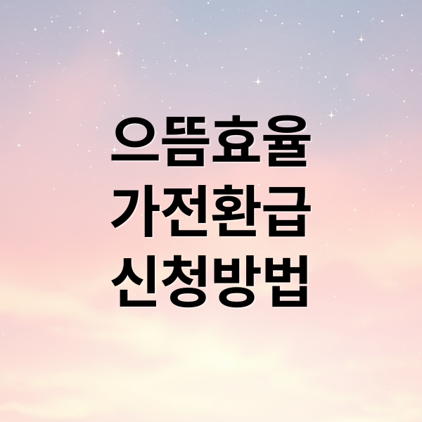 으뜸효율
가전환급
신청방법 (으뜸효율 : +환급 /가전제품/신청/기간/대상/다자녀/가전/제품/냉장고/방법)