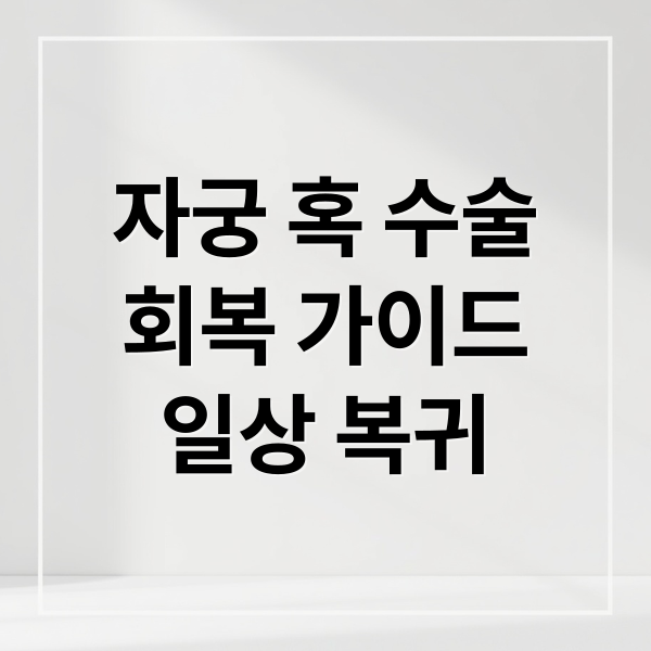 자궁 혹 수술
회복 가이드
일상 복귀 (자궁 혹 수술 후 관리)