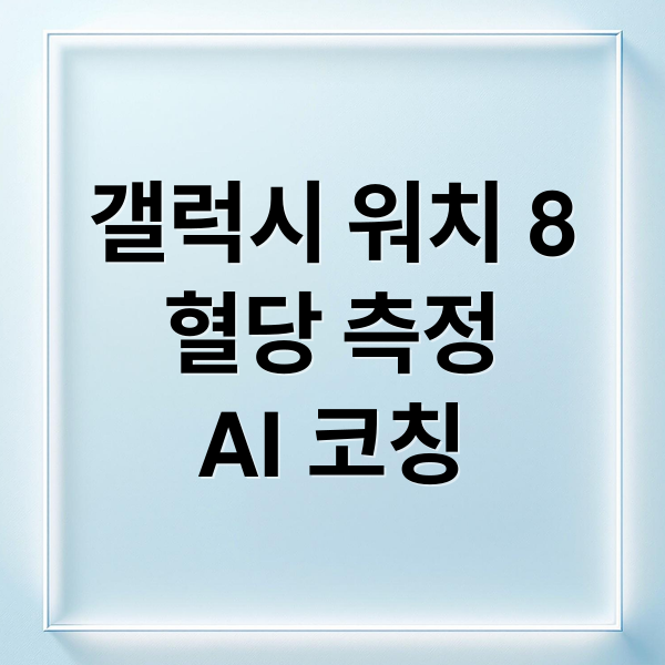 갤럭시 워치 8
혈당 측정
AI 코칭 (2025년 갤럭시 워치 8 헬스케어 이슈 정리)