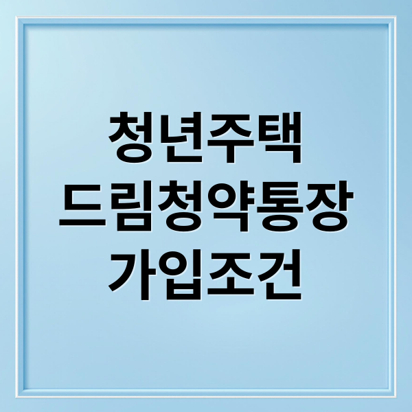 청년주택
드림청약통장
가입조건 (청년 주택드림 청약통장 출시일 혜택)