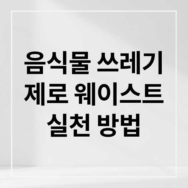 음식물 쓰레기
제로 웨이스트
실천 방법 (음식물 쓰레기 줄이기 제로 웨이스트)