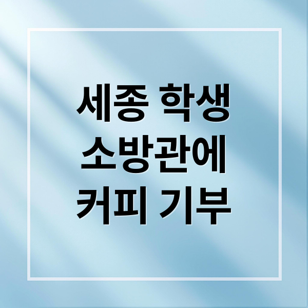 세종 학생
소방관에
커피 기부 (소비쿠폰 소방관 커피 50잔)