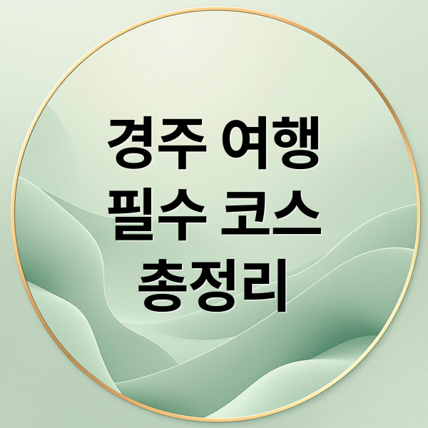 경주 여행
필수 코스
총정리 (경주 가볼만한곳 베스트 10)