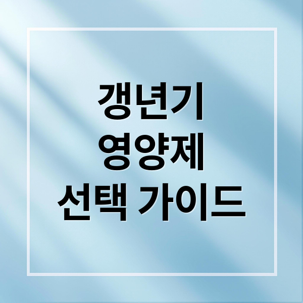 갱년기
영양제
선택 가이드 (갱년기 영양제)